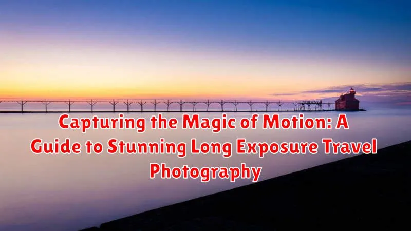 Capturing the Magic of Motion: A Guide to Stunning Long Exposure Travel Photography