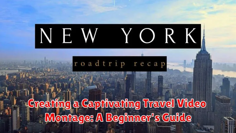 Creating a Captivating Travel Video Montage: A Beginner's Guide