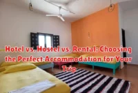 Hotel vs. Hostel vs. Rental: Choosing the Perfect Accommodation for Your Trip