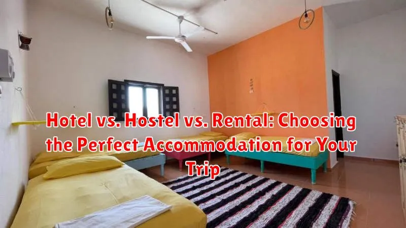 Hotel vs. Hostel vs. Rental: Choosing the Perfect Accommodation for Your Trip