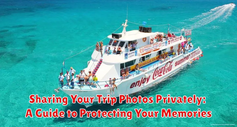 Sharing Your Trip Photos Privately: A Guide to Protecting Your Memories