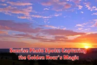 Sunrise Photo Spots: Capturing the Golden Hour's Magic