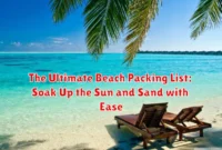 The Ultimate Beach Packing List: Soak Up the Sun and Sand with Ease