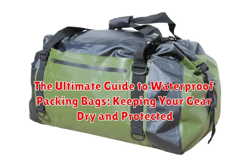 The Ultimate Guide to Waterproof Packing Bags: Keeping Your Gear Dry and Protected